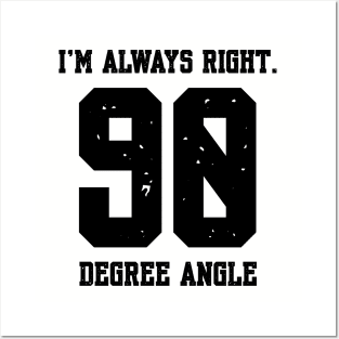 Im Always Right 90 Degree Angle Posters and Art